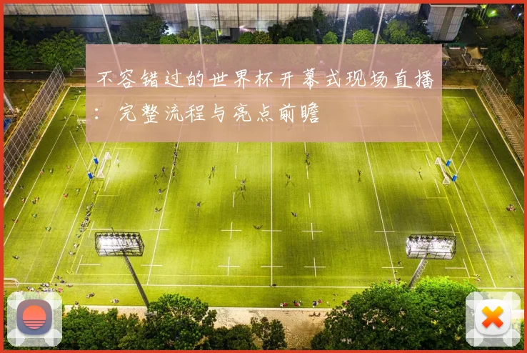 不容错过的世界杯开幕式现场直播：完整流程与亮点前瞻